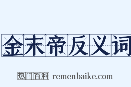 金末帝反义词是什么意思的图片
